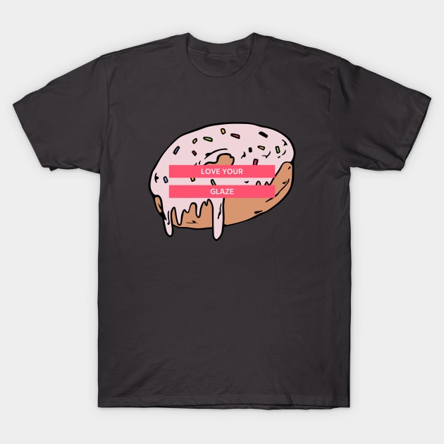 Love your glaze Donut T-Shirt by Dream the Biggest
